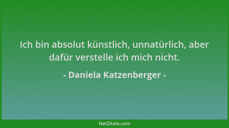 Daniela Katzenberger - Ich bin absolut künstlich, unnatürlich, aber dafür verstelle ich mich nicht....