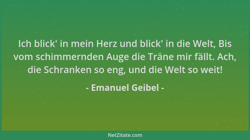 Emanuel Geibel - Ich blick ' in mein Herz und blick ' in die Welt, Bis vom schimmernden Auge die Träne mir fällt. Ach, die Sc...