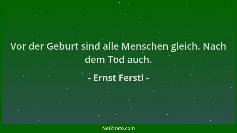 Ernst Ferstl - Vor der Geburt sind alle Menschen gleich. Nach dem Tod auch....