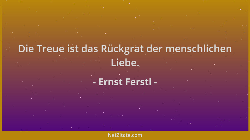 Ernst Ferstl - Die Treue ist das Rückgrat der menschlichen Liebe....