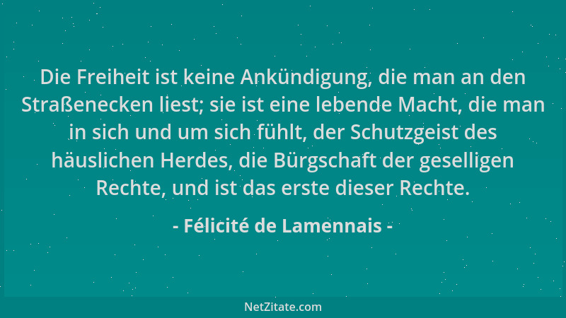 Félicité de Lamennais - Die Freiheit ist keine Ankündigung, die man an den Straßenecken liest; sie ist eine lebende Macht,...