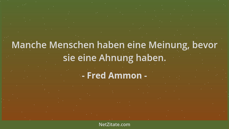 Fred Ammon - Manche Menschen haben eine Meinung, bevor sie eine Ahnung haben....