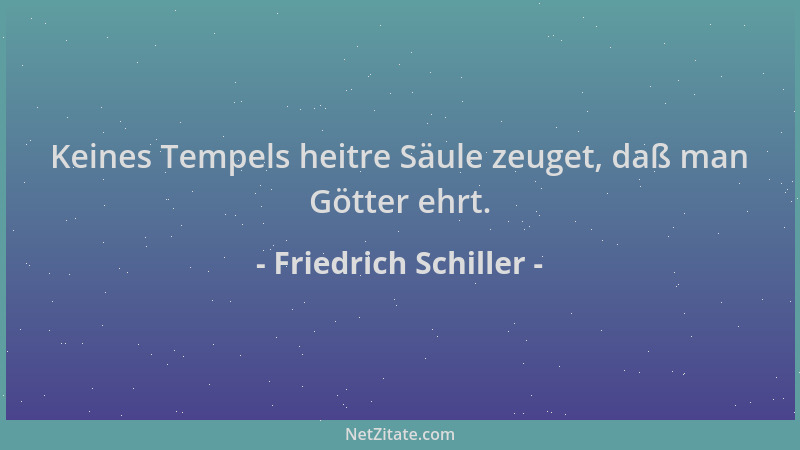 Friedrich Schiller - Keines Tempels heitre Säule zeuget, daß man Götter ehrt....