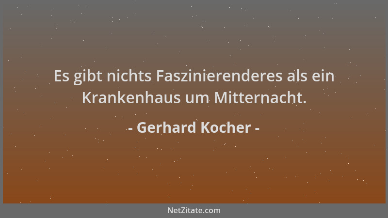 Gerhard Kocher - Es gibt nichts Faszinierenderes als ein Krankenhaus um Mitternacht....