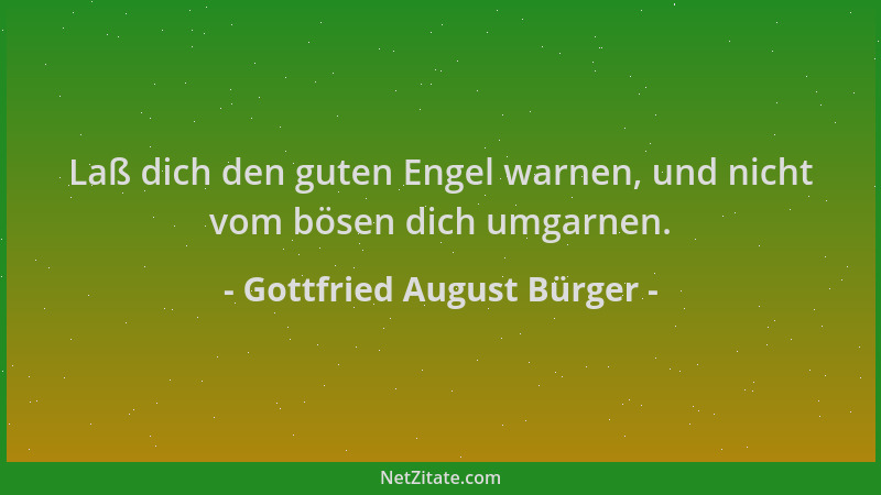 Gottfried August Bürger - Laß dich den guten Engel warnen, und nicht vom bösen dich umgarnen....