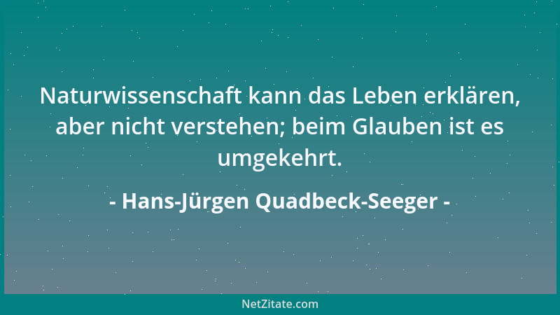 Hans-Jürgen Quadbeck-Seeger - Naturwissenschaft kann das Leben erklären, aber nicht verstehen; beim Glauben ist es umgekehr...