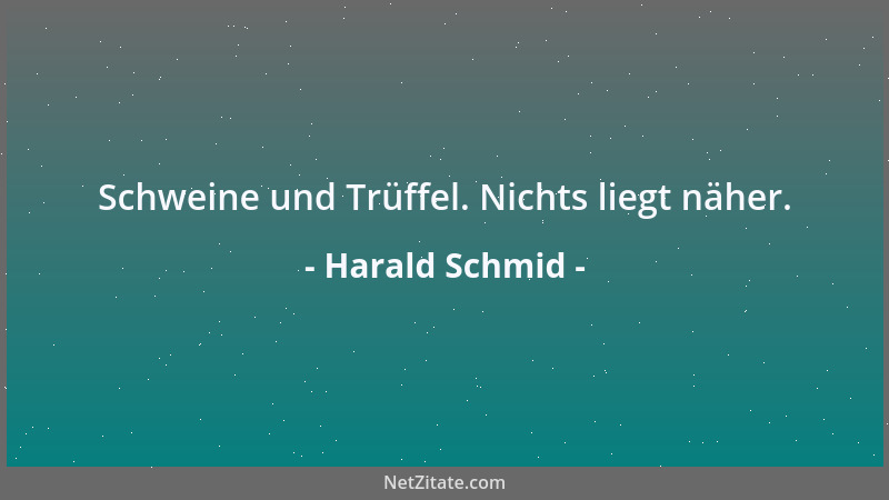 Harald Schmid - Schweine und Trüffel. Nichts liegt näher....