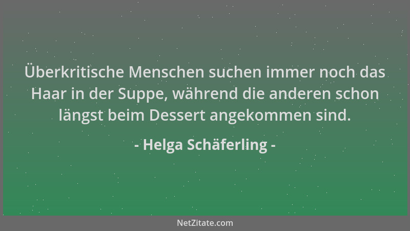 Helga Schäferling - Überkritische Menschen suchen immer noch das Haar in der Suppe, während die anderen schon längst beim D...