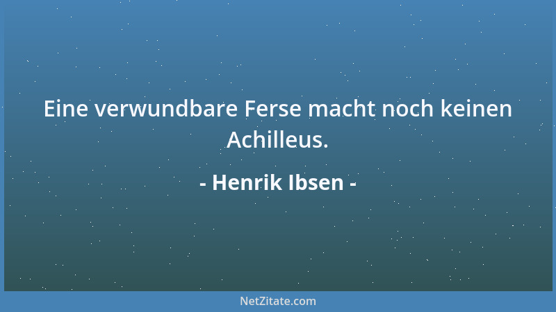 Henrik Ibsen - Eine verwundbare Ferse macht noch keinen Achilleus....