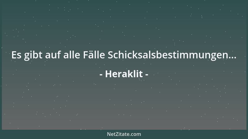 Heraklit - Es gibt auf alle Fälle Schicksalsbestimmungen......