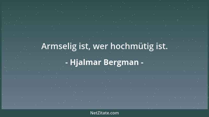 Hjalmar Bergman - Armselig ist, wer hochmütig ist....