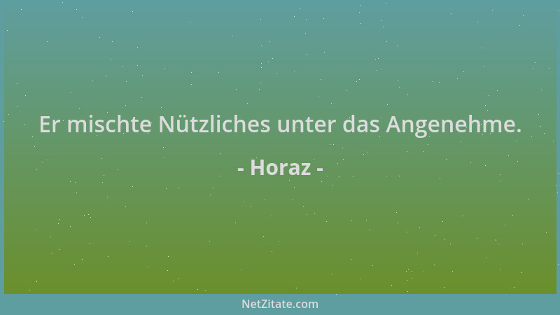 Horaz - Er mischte Nützliches unter das Angenehme....