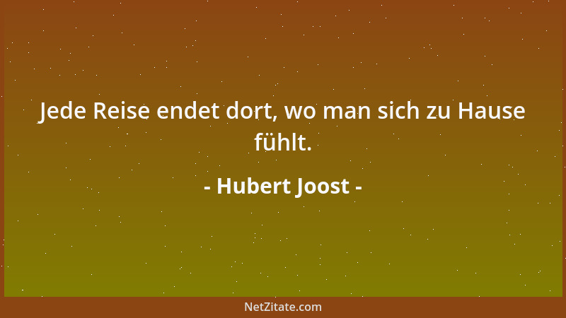 Hubert Joost - Jede Reise endet dort, wo man sich zu Hause fühlt....