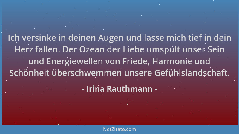 Irina Rauthmann - Ich versinke in deinen Augen und lasse mich tief in dein Herz fallen. Der Ozean der Liebe umspült unser S...