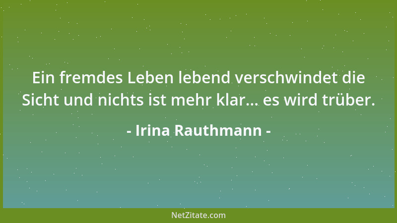 Irina Rauthmann - Ein fremdes Leben lebend verschwindet die Sicht und nichts ist mehr klar... es wird trüber....