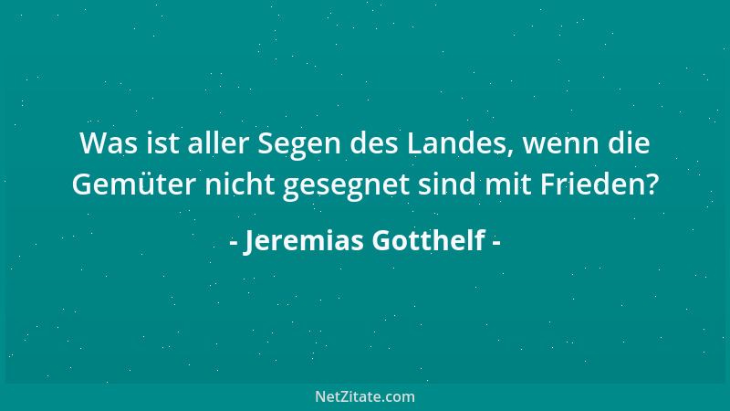 Jeremias Gotthelf - Was ist aller Segen des Landes, wenn die Gemüter nicht gesegnet sind mit Frieden?...