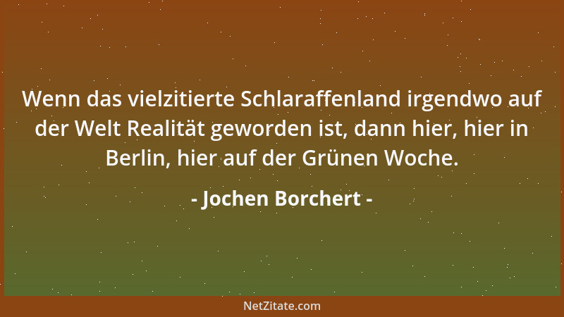 Jochen Borchert - Wenn das vielzitierte Schlaraffenland irgendwo auf der Welt Realität geworden ist, dann hier, hier in Ber...