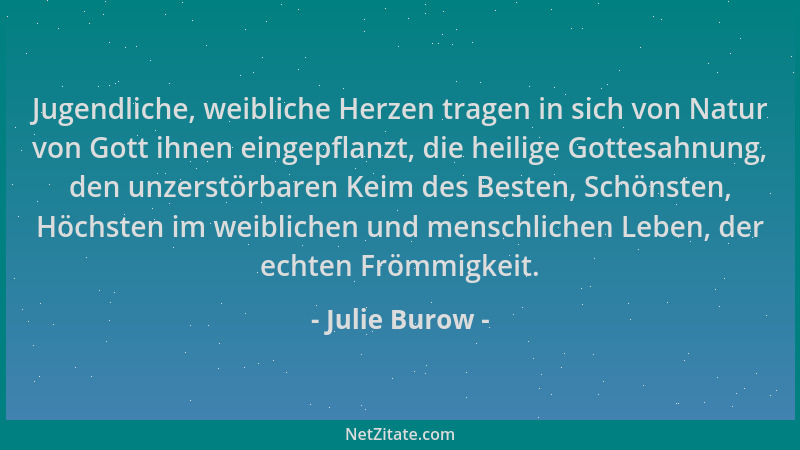 Julie Burow - Jugendliche, weibliche Herzen tragen in sich von Natur von Gott ihnen eingepflanzt, die heilige Gottesahnung,...