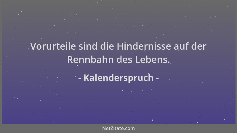 Kalenderspruch - Vorurteile sind die Hindernisse auf der Rennbahn des Lebens....