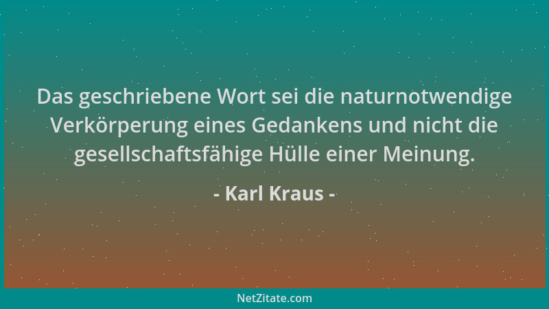 Karl Kraus - Das geschriebene Wort sei die naturnotwendige Verkörperung eines Gedankens und nicht die gesellschaftsfähige H...