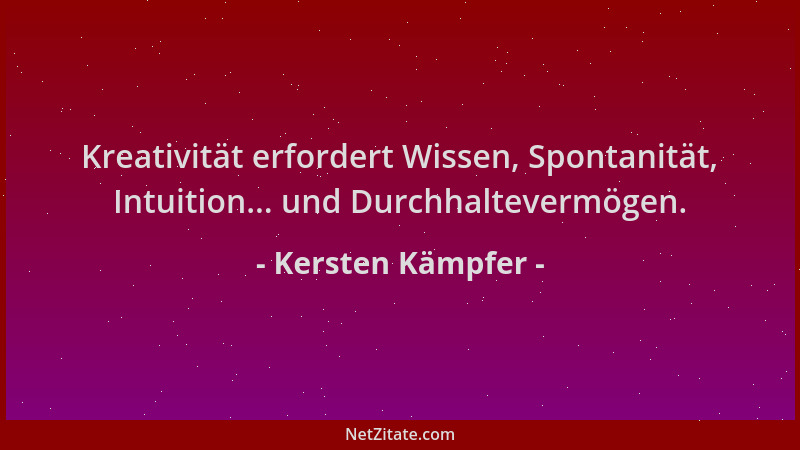 Kersten Kämpfer - Kreativität erfordert Wissen, Spontanität, Intuition... und Durchhaltevermögen....