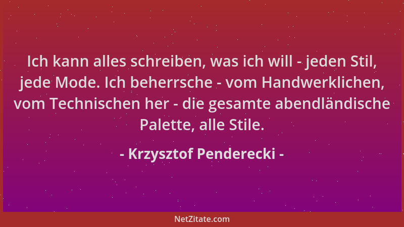 Krzysztof Penderecki - Ich kann alles schreiben, was ich will - jeden Stil, jede Mode. Ich beherrsche - vom Handwerklichen,...