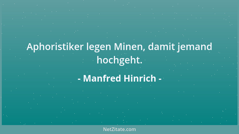 Manfred Hinrich - Aphoristiker legen Minen, damit jemand hochgeht....