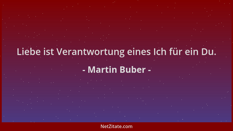 Martin Buber - Liebe ist Verantwortung eines Ich für ein Du....