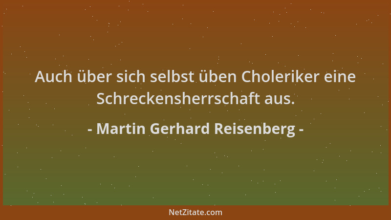 Martin Gerhard Reisenberg - Auch über sich selbst üben Choleriker eine Schreckensherrschaft aus....