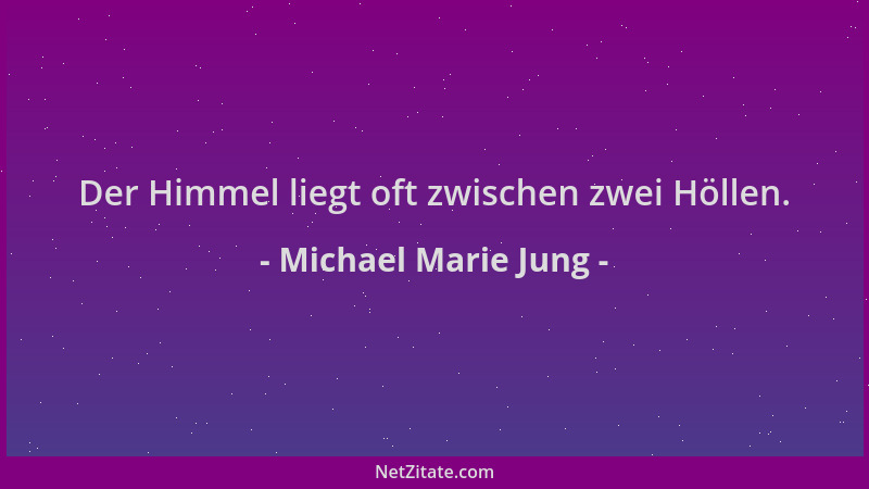 Michael Marie Jung - Der Himmel liegt oft zwischen zwei Höllen....