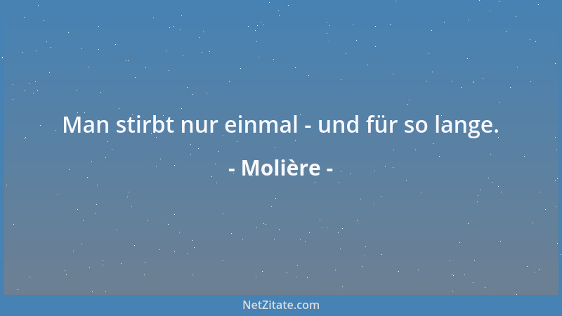 Molière - Man stirbt nur einmal - und für so lange....