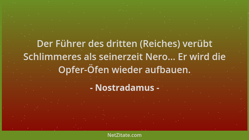 Nostradamus - Der Führer des dritten (Reiches) verübt Schlimmeres als seinerzeit Nero... Er wird die Opfer-Öfen wieder aufb...