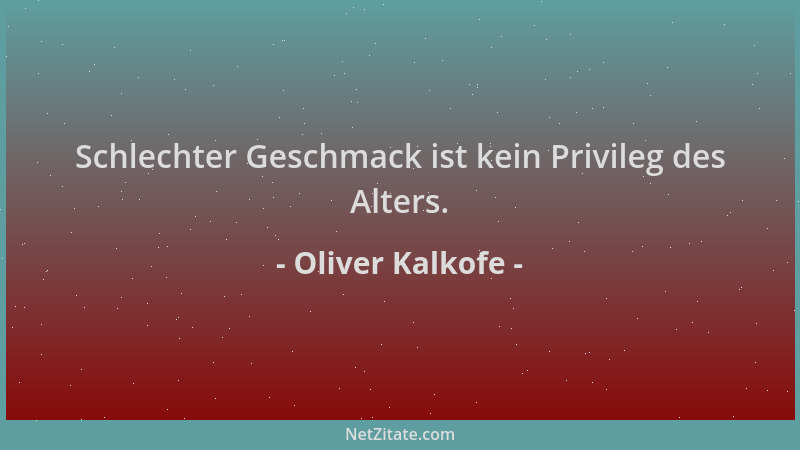Oliver Kalkofe - Schlechter Geschmack ist kein Privileg des Alters....
