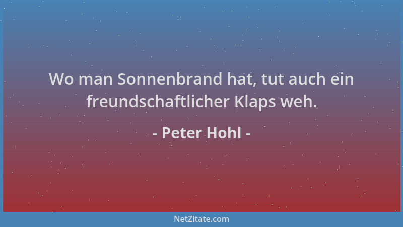 Peter Hohl - Wo man Sonnenbrand hat, tut auch ein freundschaftlicher Klaps weh....