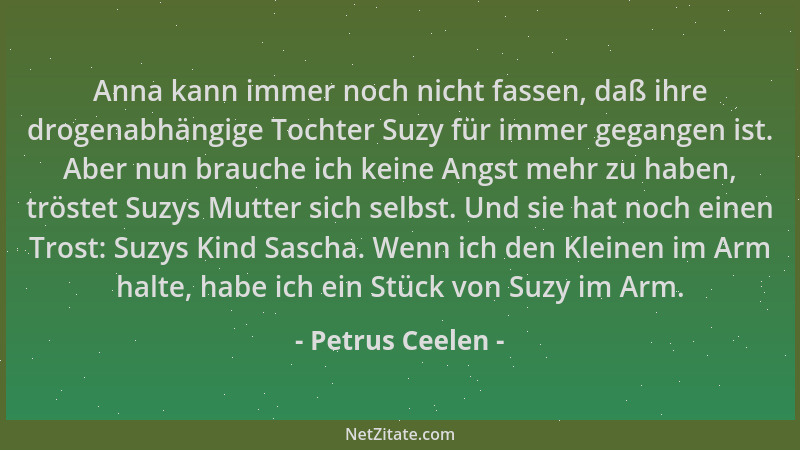 Petrus Ceelen - Anna kann immer noch nicht fassen, daß ihre drogenabhängige Tochter Suzy für immer gegangen ist. Aber nun b...