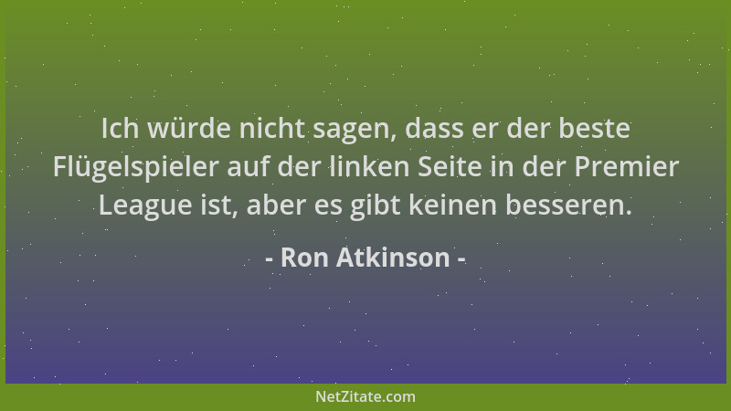 Ron Atkinson - Ich würde nicht sagen, dass er der beste Flügelspieler auf der linken Seite in der Premier League ist, aber...