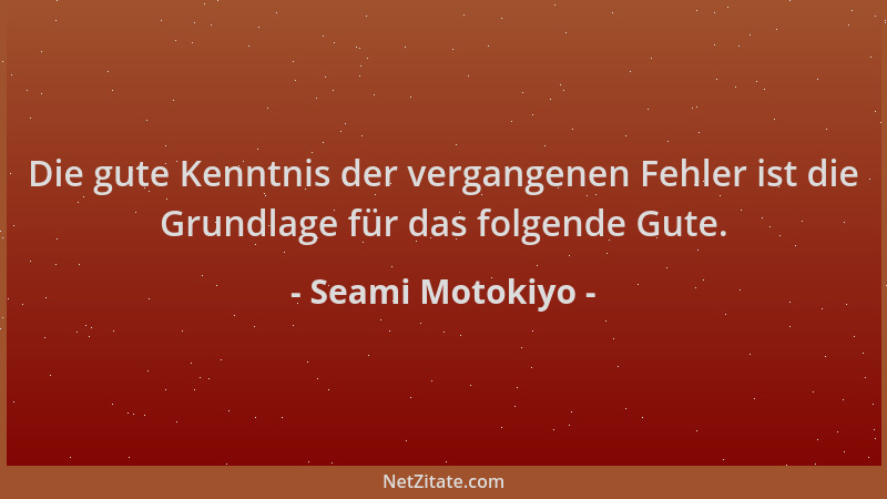 Seami Motokiyo - Die gute Kenntnis der vergangenen Fehler ist die Grundlage für das folgende Gute....