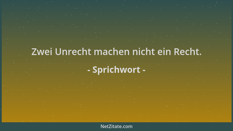 Sprichwort - Zwei Unrecht machen nicht ein Recht....