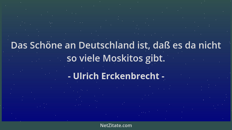 Ulrich Erckenbrecht - Das Schöne an Deutschland ist, daß es da nicht so viele Moskitos gibt....