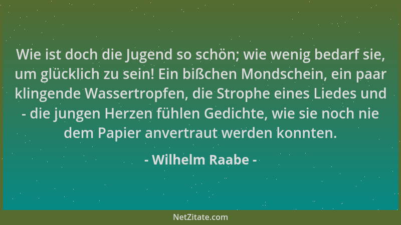 Wilhelm Raabe - Wie ist doch die Jugend so schön; wie wenig bedarf sie, um glücklich zu sein! Ein bißchen Mondschein, ein p...