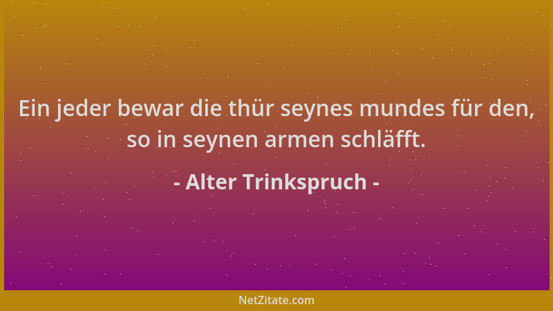 Alter Trinkspruch - Ein jeder bewar die thür seynes mundes für den, so in seynen armen schläfft....