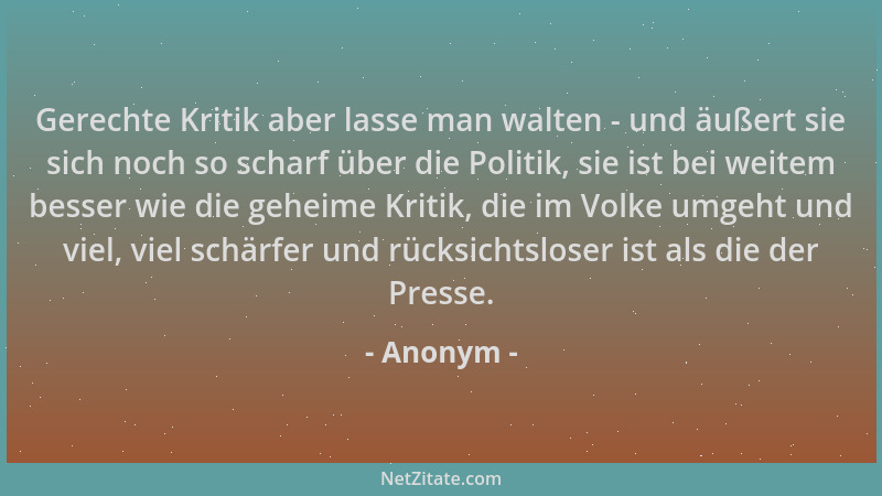 Anonym - Gerechte Kritik aber lasse man walten - und äußert sie sich noch so scharf über die Politik, sie ist bei weitem be...