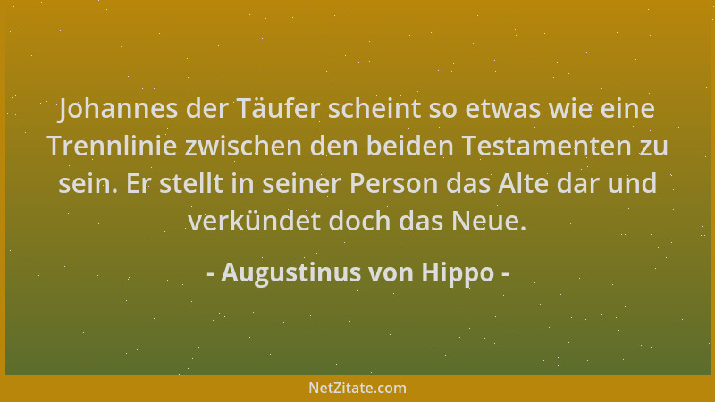 Augustinus von Hippo - Johannes der Täufer scheint so etwas wie eine Trennlinie zwischen den beiden Testamenten zu sein. Er...