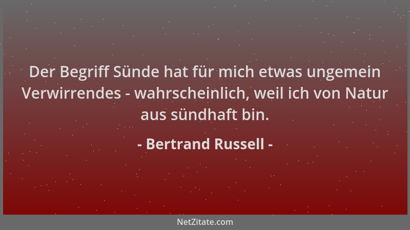 Bertrand Russell - Der Begriff Sünde hat für mich etwas ungemein Verwirrendes - wahrscheinlich, weil ich von Natur aus sünd...