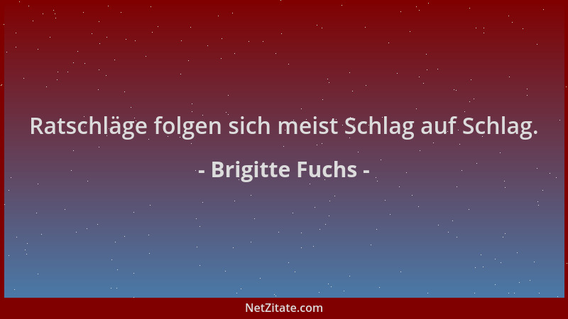 Brigitte Fuchs - Ratschläge folgen sich meist Schlag auf Schlag....