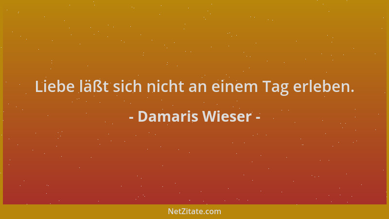 Damaris Wieser - Liebe läßt sich nicht an einem Tag erleben....