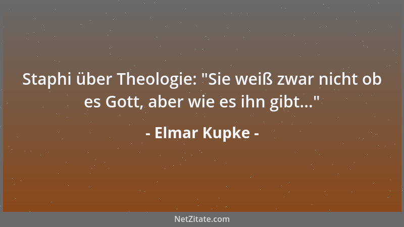 Elmar Kupke - Staphi über Theologie:  "Sie weiß zwar nicht ob es Gott, aber wie es ihn gibt... "...