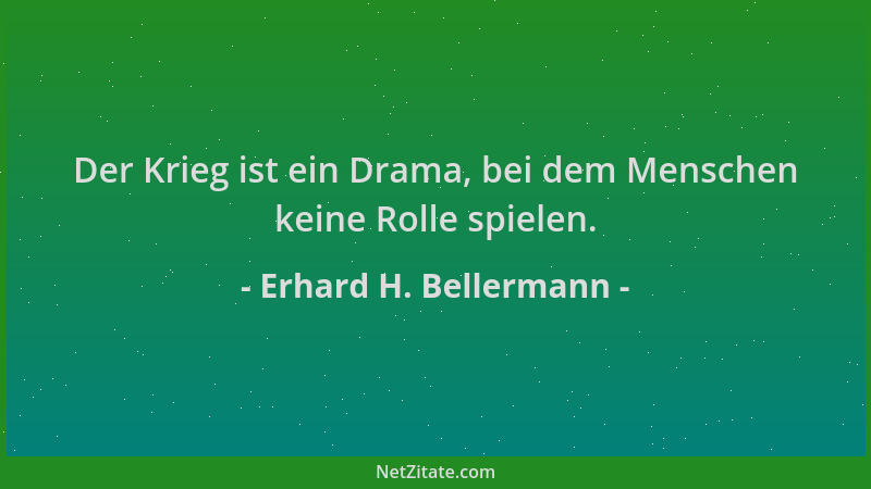 Erhard H. Bellermann - Der Krieg ist ein Drama, bei dem Menschen keine Rolle spielen....