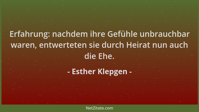 Esther Klepgen - Erfahrung: nachdem ihre Gefühle unbrauchbar waren, entwerteten sie durch Heirat nun auch die Ehe....
