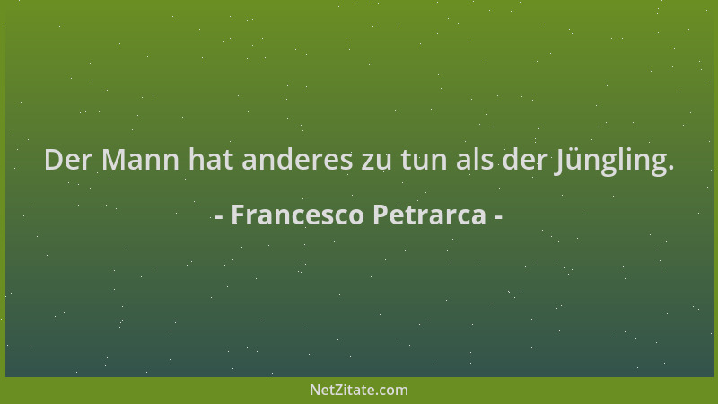 Francesco Petrarca - Der Mann hat anderes zu tun als der Jüngling....